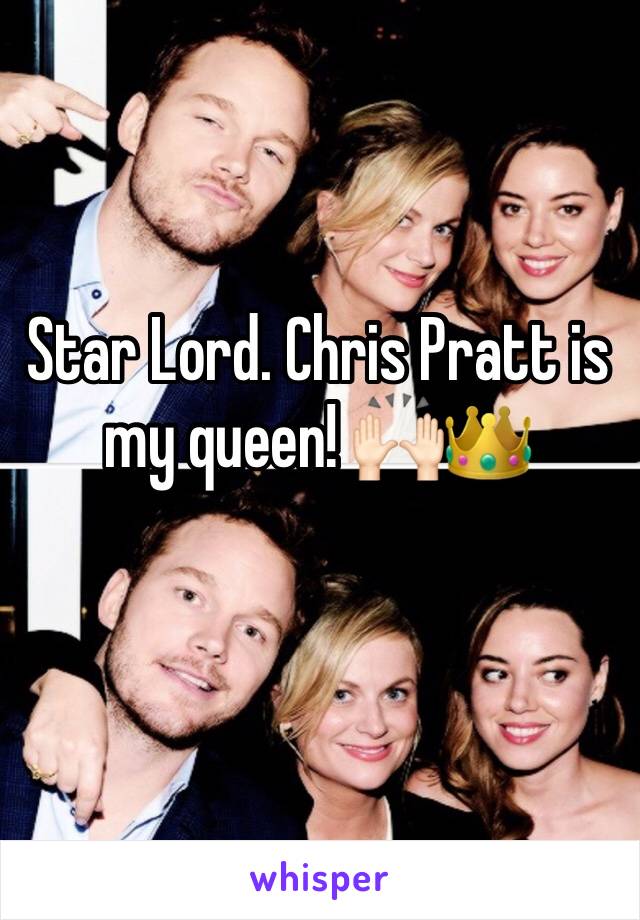 Star Lord. Chris Pratt is my queen! 🙌🏻👑