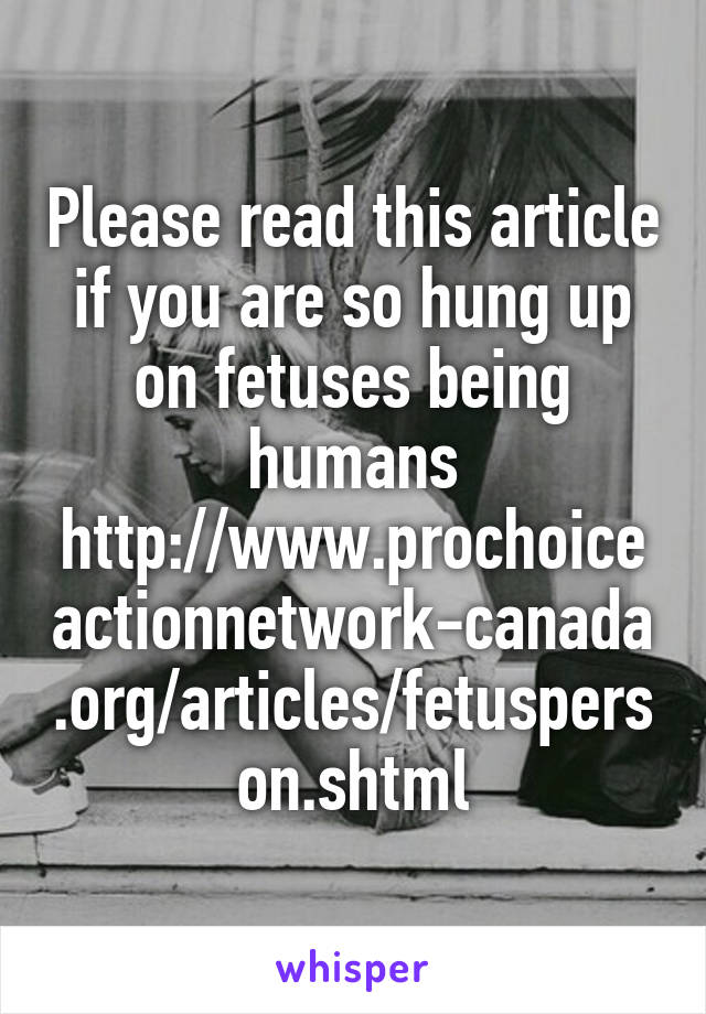 Please read this article if you are so hung up on fetuses being humans http://www.prochoiceactionnetwork-canada.org/articles/fetusperson.shtml