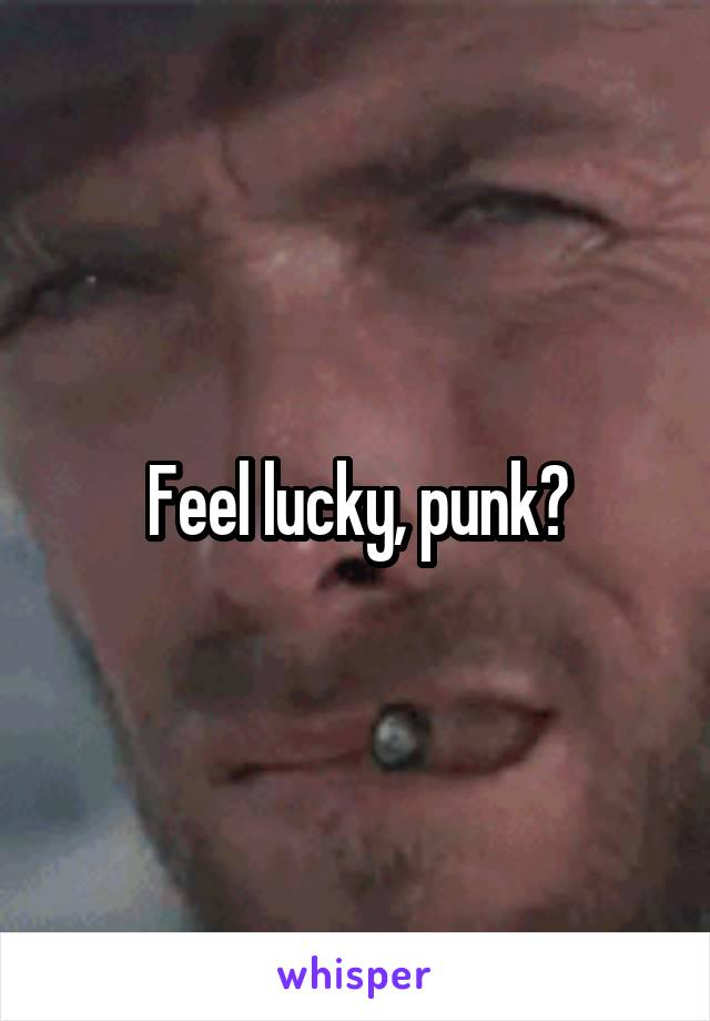 Feel lucky, punk?