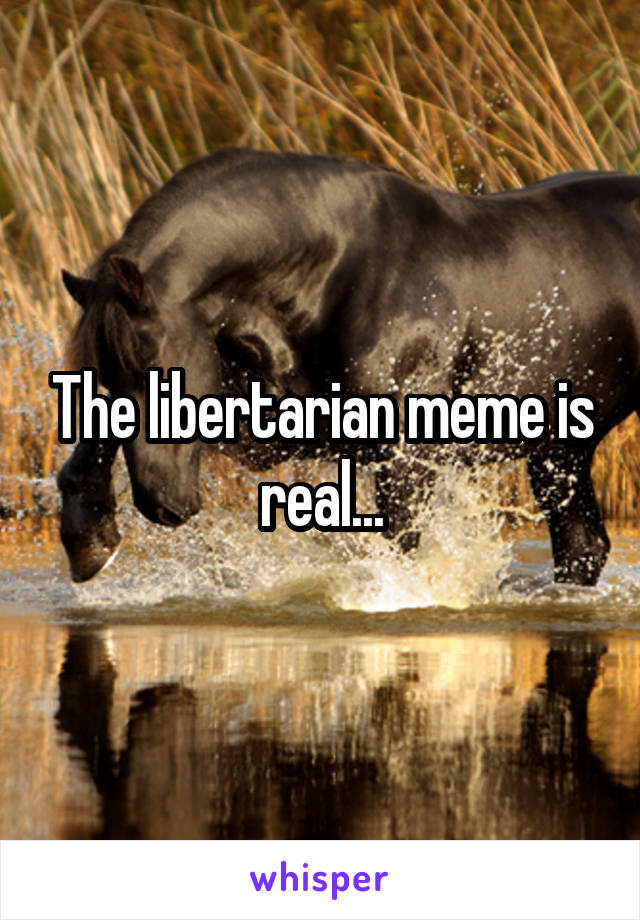 The libertarian meme is real...