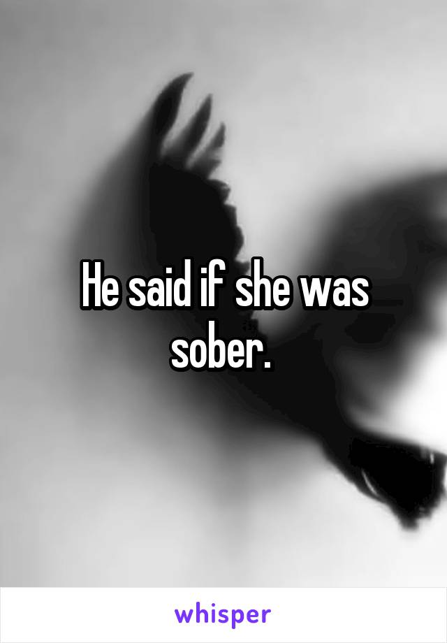 He said if she was sober. 