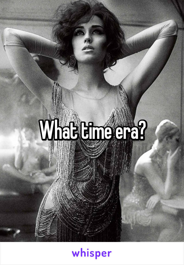 What time era?