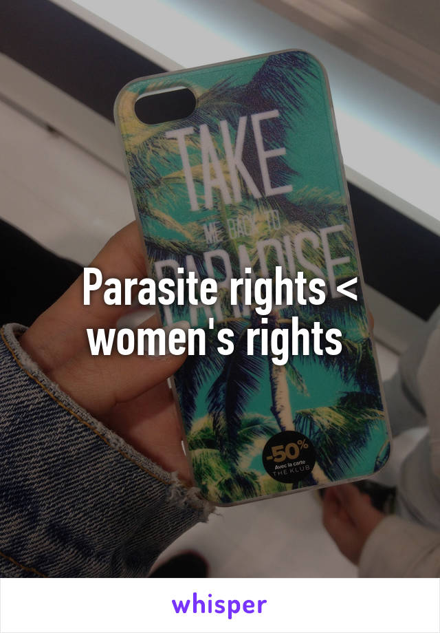 Parasite rights < women's rights 