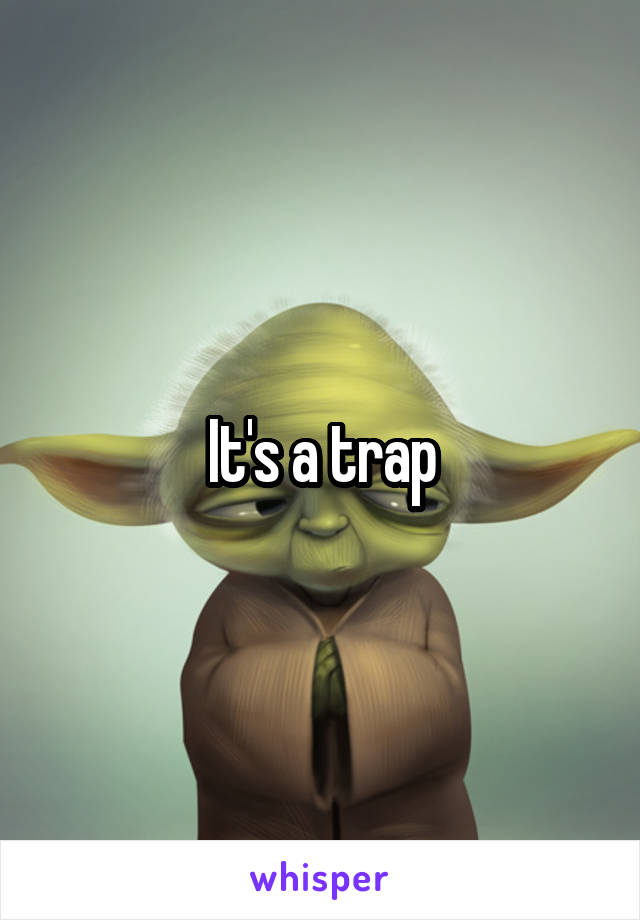 It's a trap