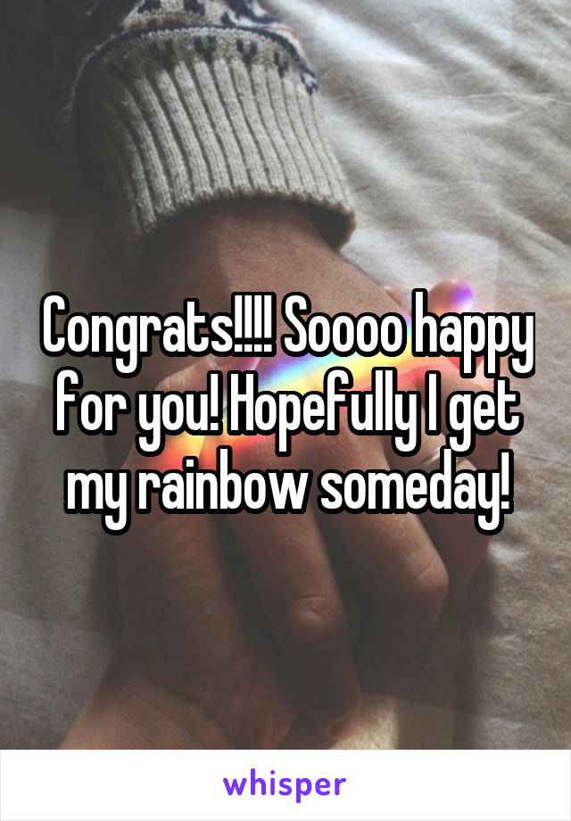 Congrats!!!! Soooo happy for you! Hopefully I get my rainbow someday!