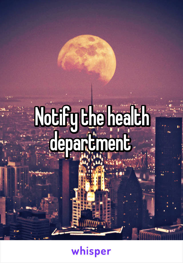Notify the health department 
