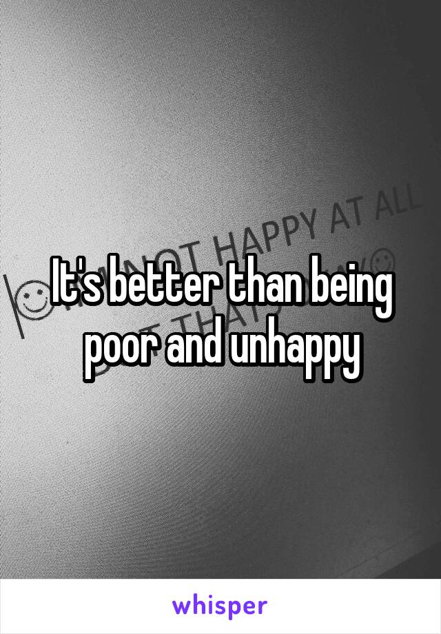 It's better than being poor and unhappy