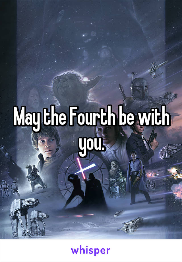 May the Fourth be with you.