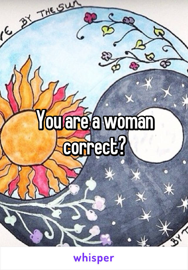 You are a woman correct?