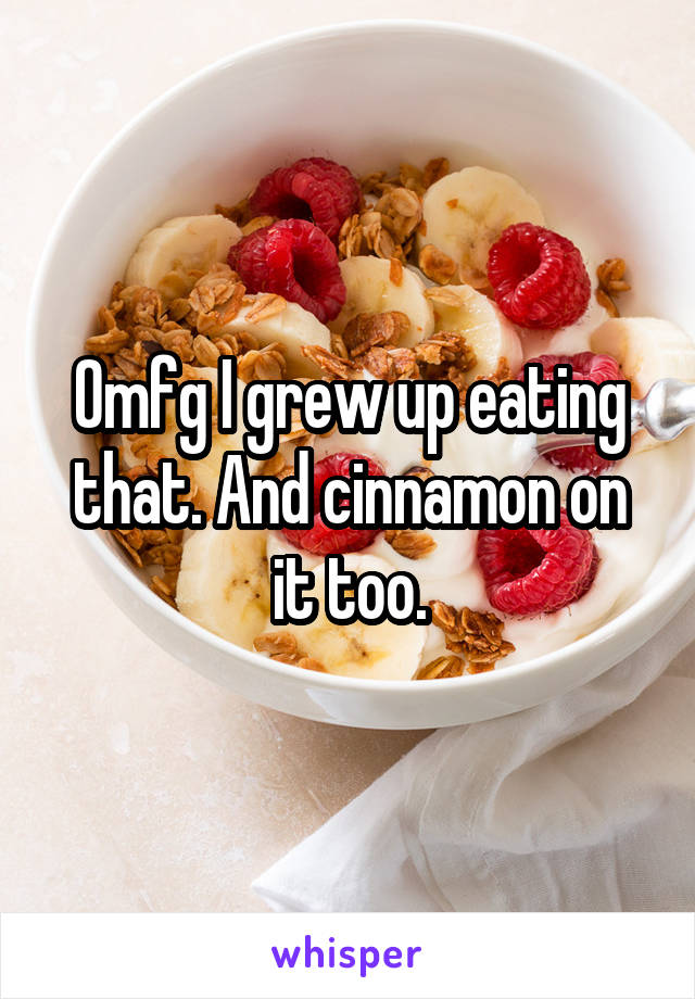 Omfg I grew up eating that. And cinnamon on it too.