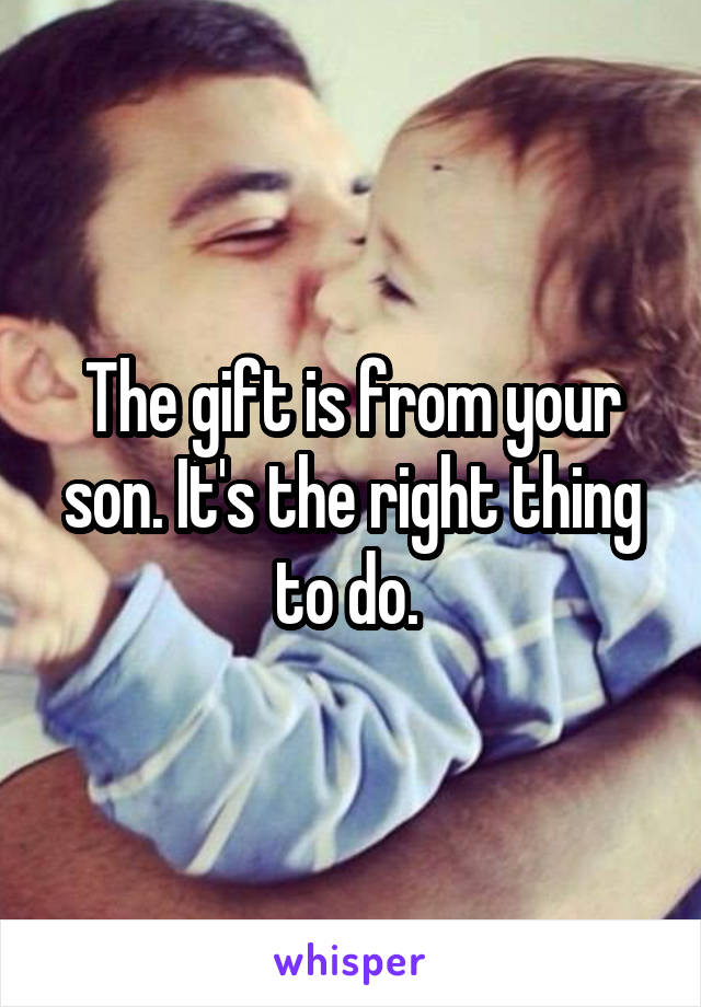 The gift is from your son. It's the right thing to do. 
