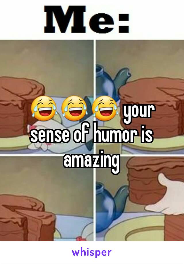 😂😂😂 your sense of humor is amazing