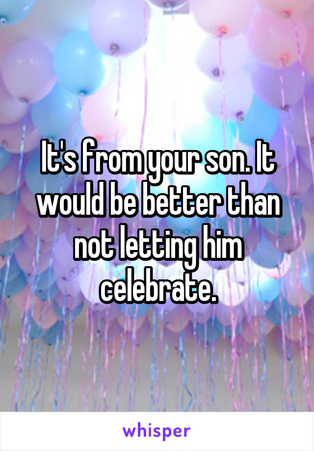 It's from your son. It would be better than not letting him celebrate.