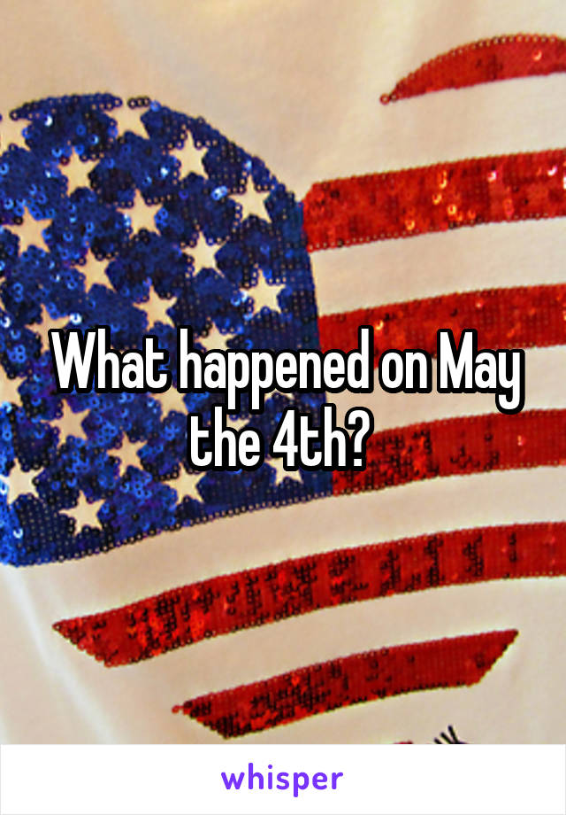 What happened on May the 4th? 