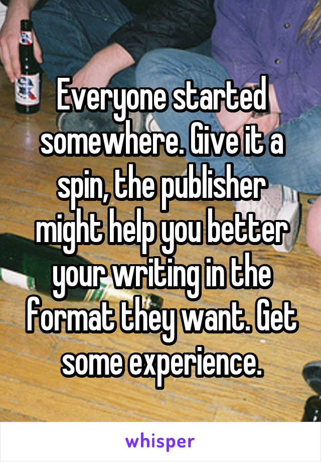 Everyone started somewhere. Give it a spin, the publisher might help you better your writing in the format they want. Get some experience.