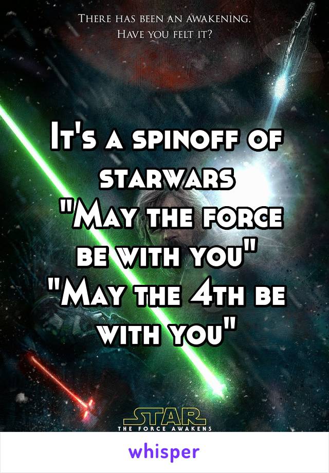 It's a spinoff of starwars
 "May the force be with you"
"May the 4th be with you"