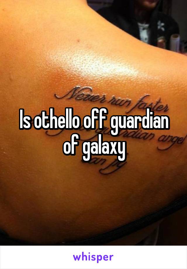 Is othello off guardian of galaxy