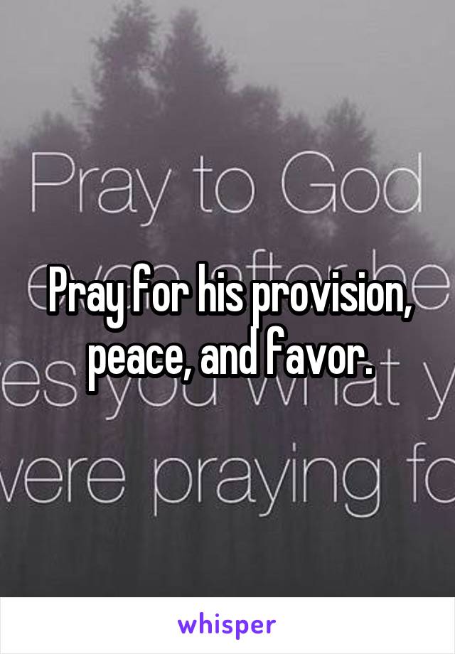 Pray for his provision, peace, and favor.