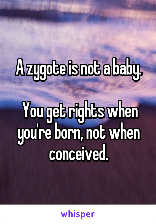 A zygote is not a baby.

 You get rights when you're born, not when conceived.