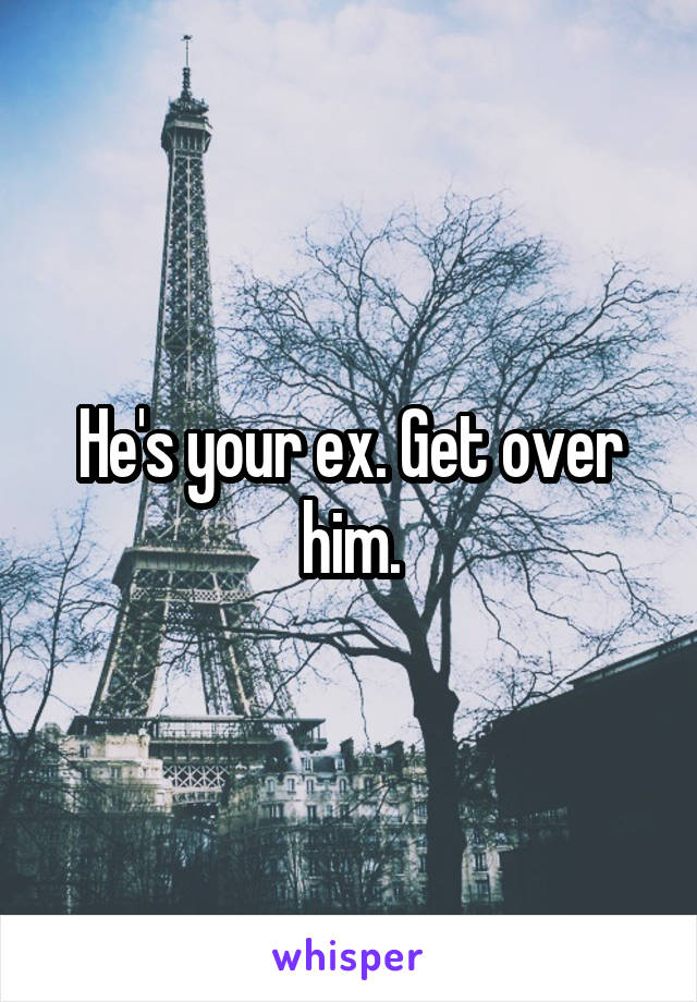 He's your ex. Get over him.