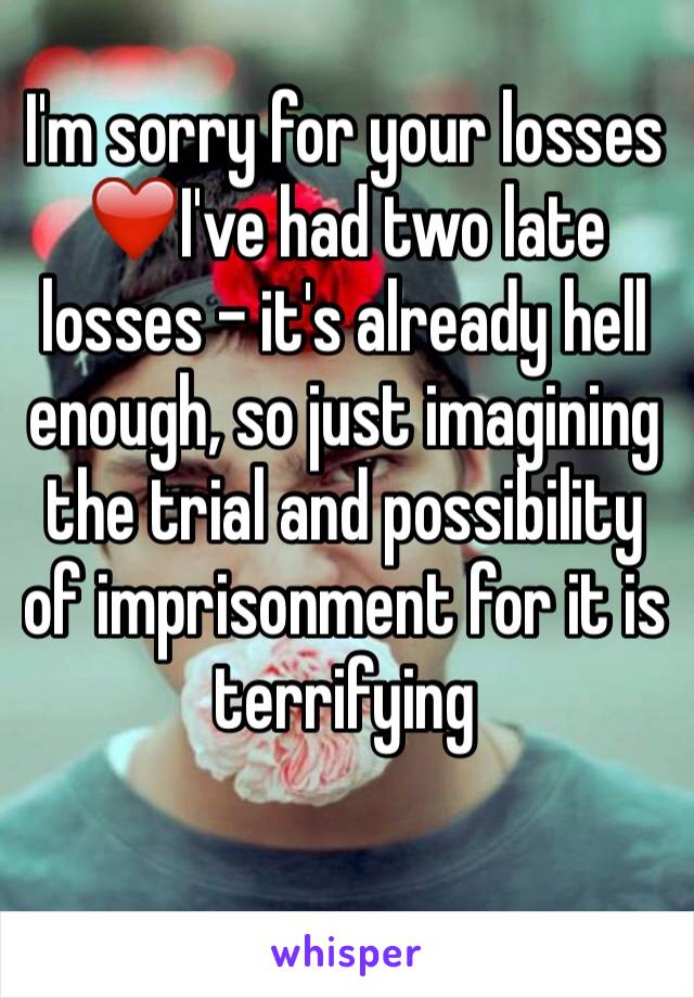 I'm sorry for your losses ❤️I've had two late losses - it's already hell enough, so just imagining the trial and possibility of imprisonment for it is terrifying 

