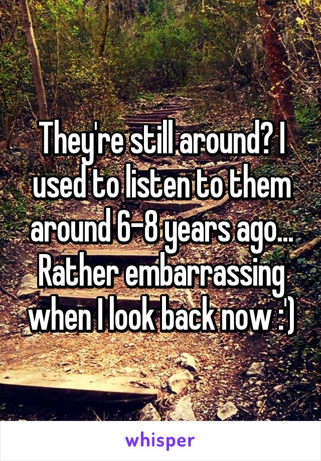 They're still around? I used to listen to them around 6-8 years ago... Rather embarrassing when I look back now :')