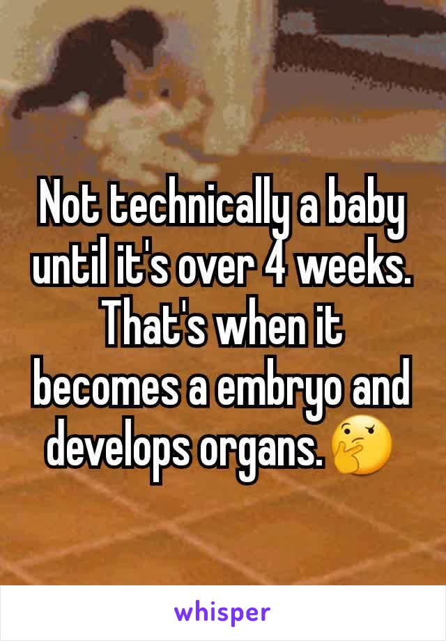 Not technically a baby until it's over 4 weeks. That's when it becomes a embryo and develops organs.🤔