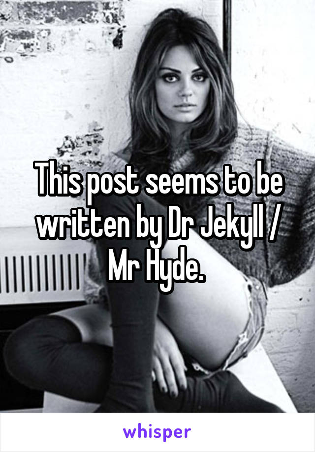 This post seems to be written by Dr Jekyll / Mr Hyde. 