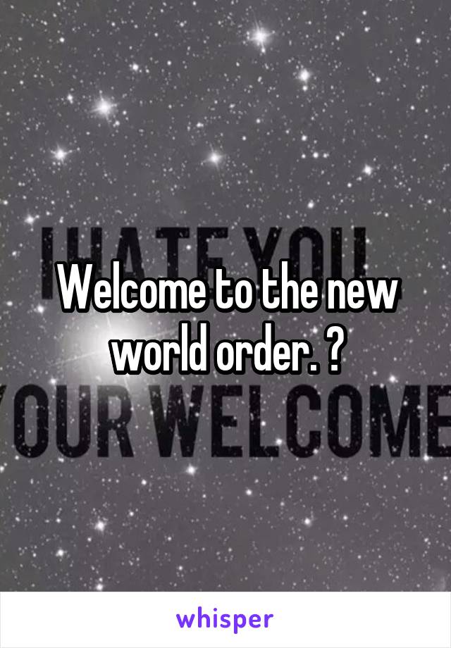 Welcome to the new world order. 🐸