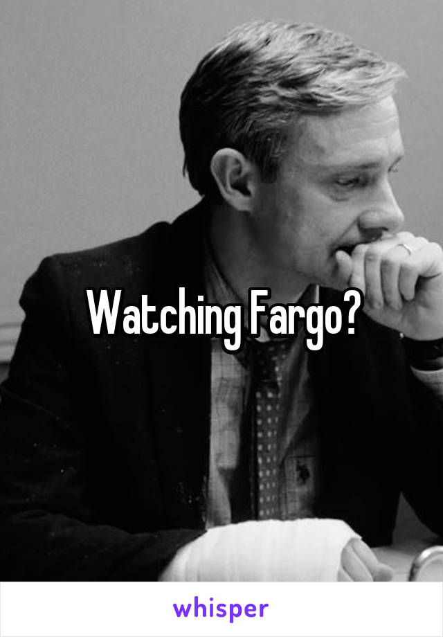 Watching Fargo?