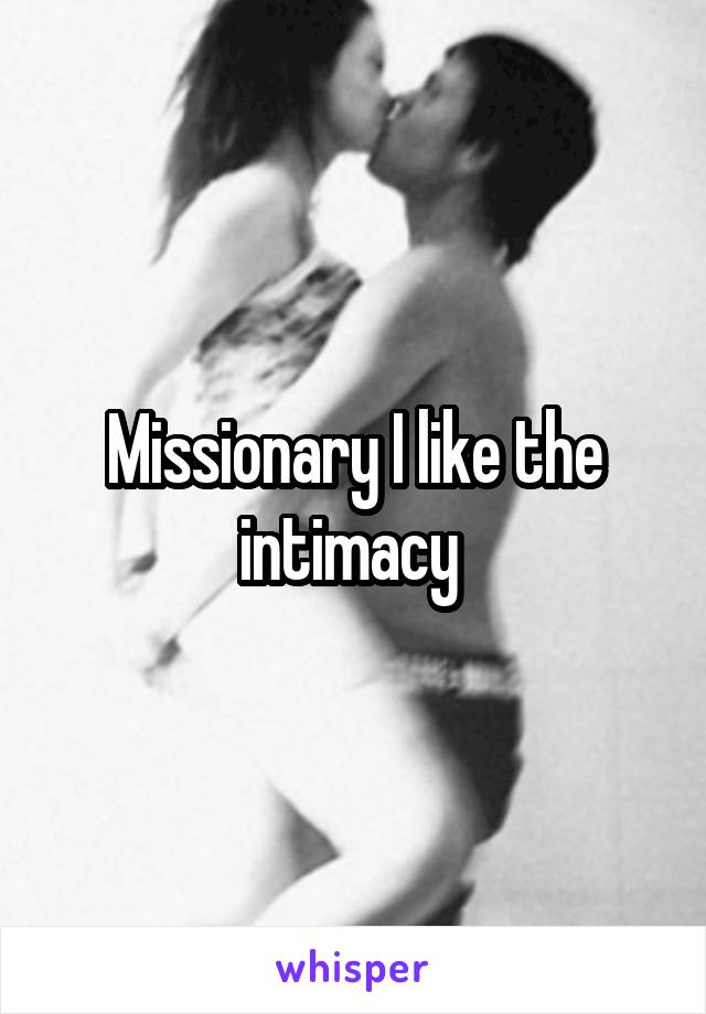 Missionary I like the intimacy 