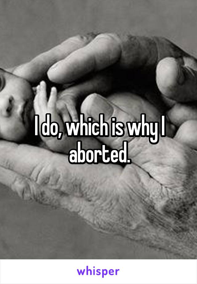 I do, which is why I aborted.