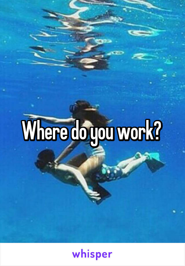 Where do you work? 