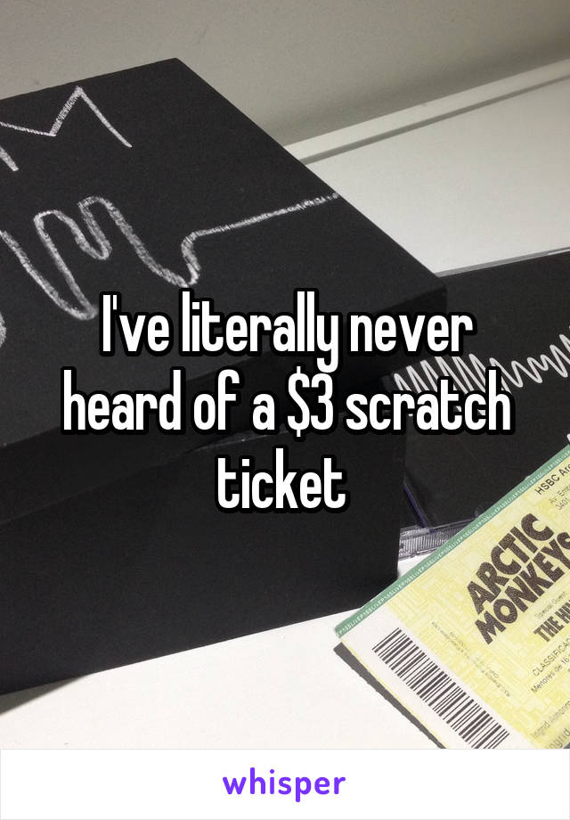 I've literally never heard of a $3 scratch ticket 