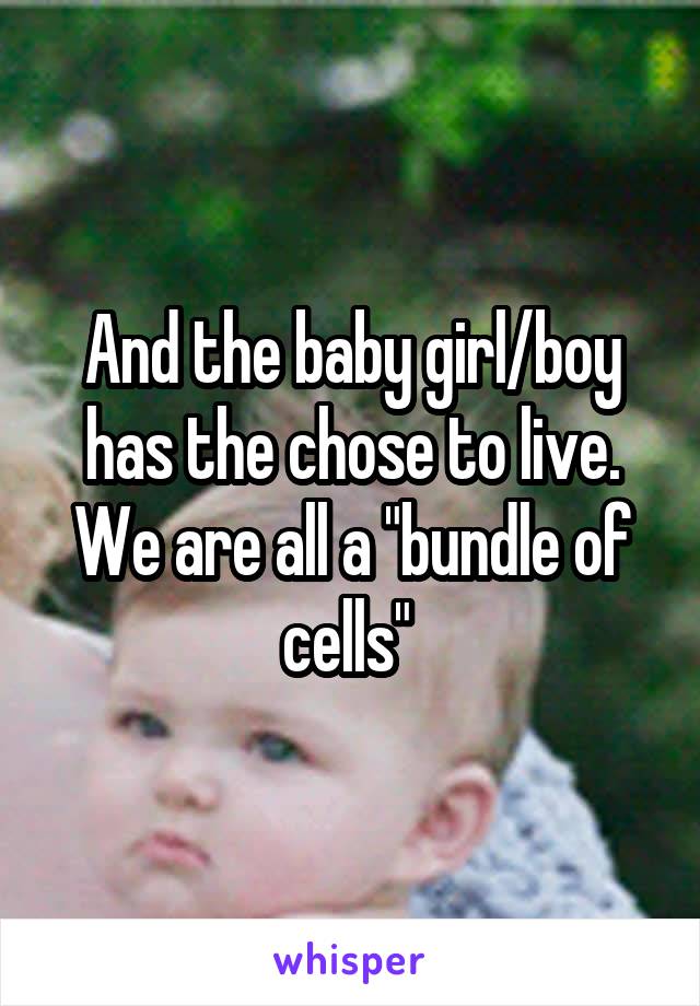 And the baby girl/boy has the chose to live. We are all a "bundle of cells" 