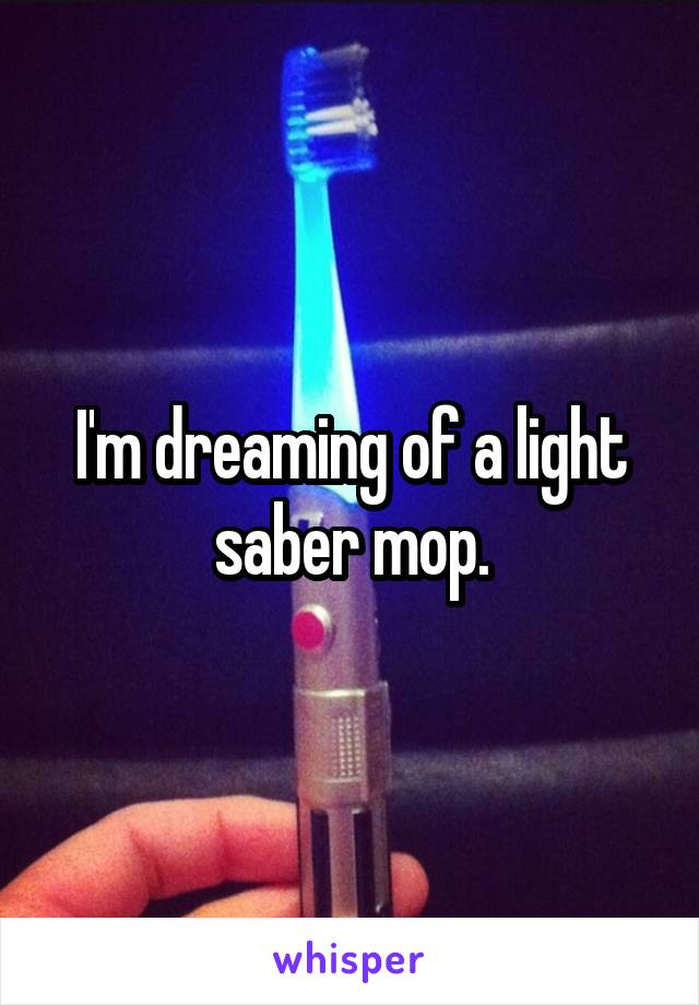 I'm dreaming of a light saber mop.