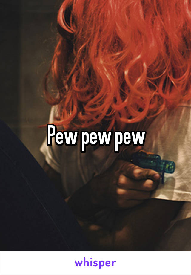 Pew pew pew