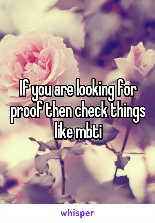 If you are looking for proof then check things like mbti