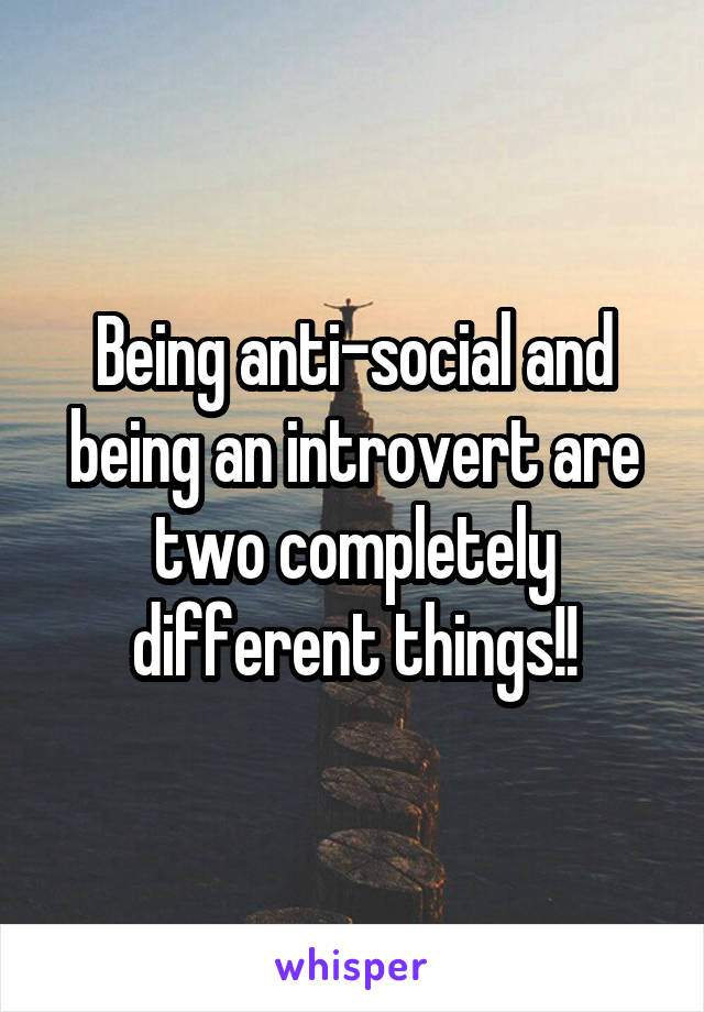 Being anti-social and being an introvert are two completely different things!!