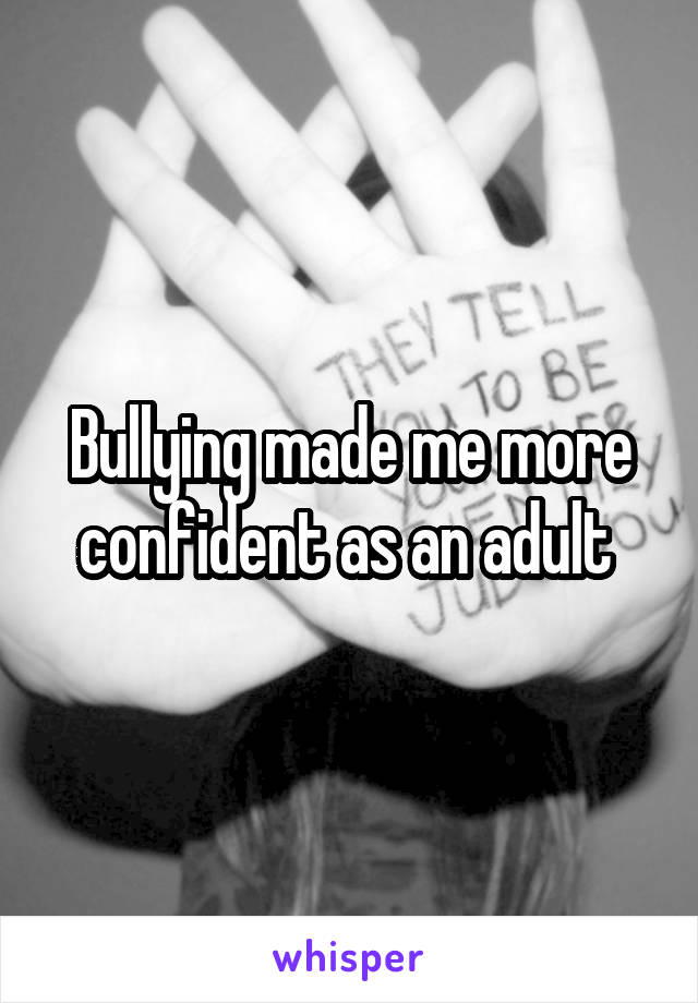 Bullying made me more confident as an adult 