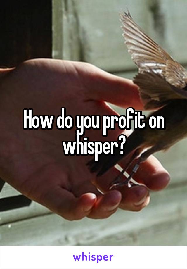 How do you profit on whisper?