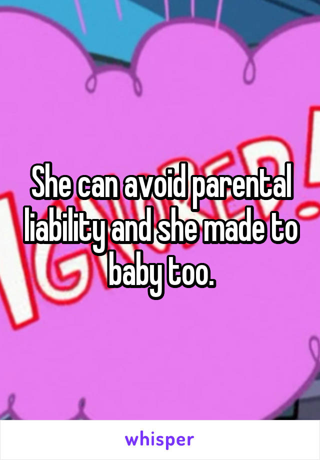 She can avoid parental liability and she made to baby too.