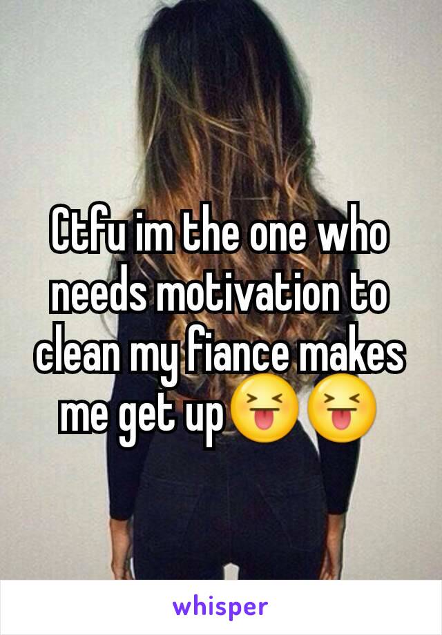 Ctfu im the one who needs motivation to clean my fiance makes me get up😝😝