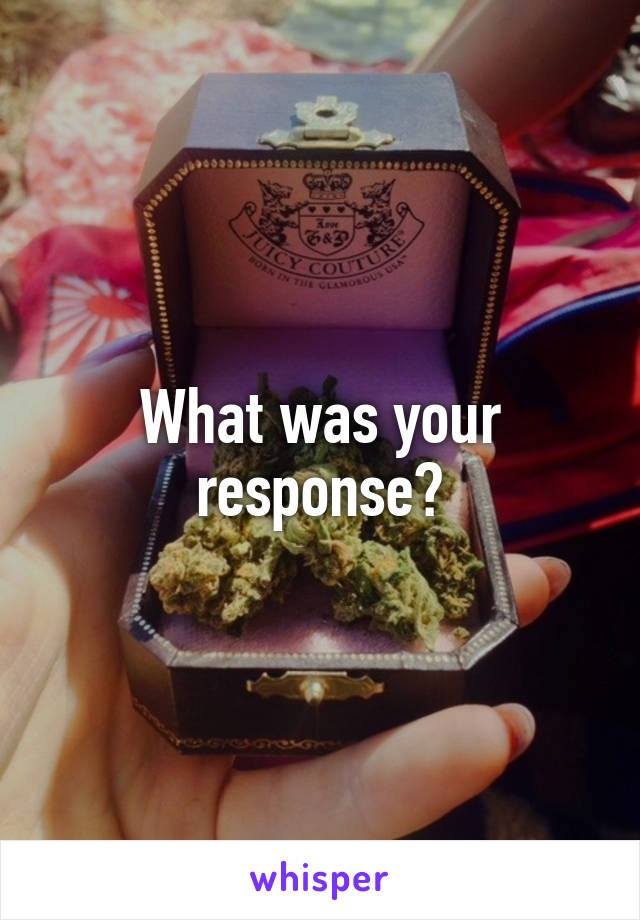 What was your response?