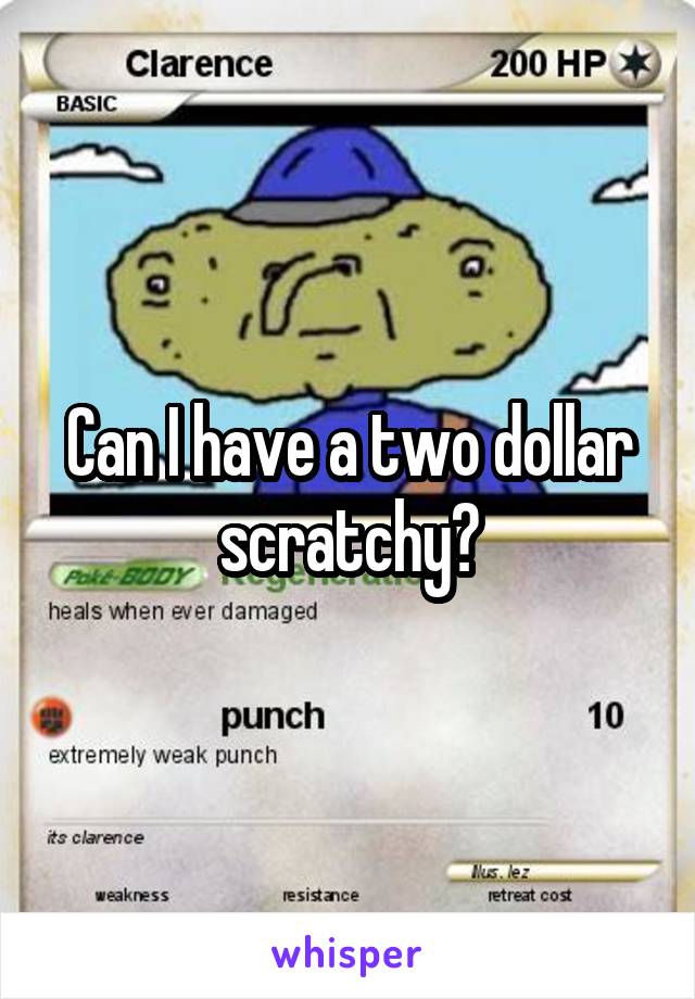 Can I have a two dollar scratchy?