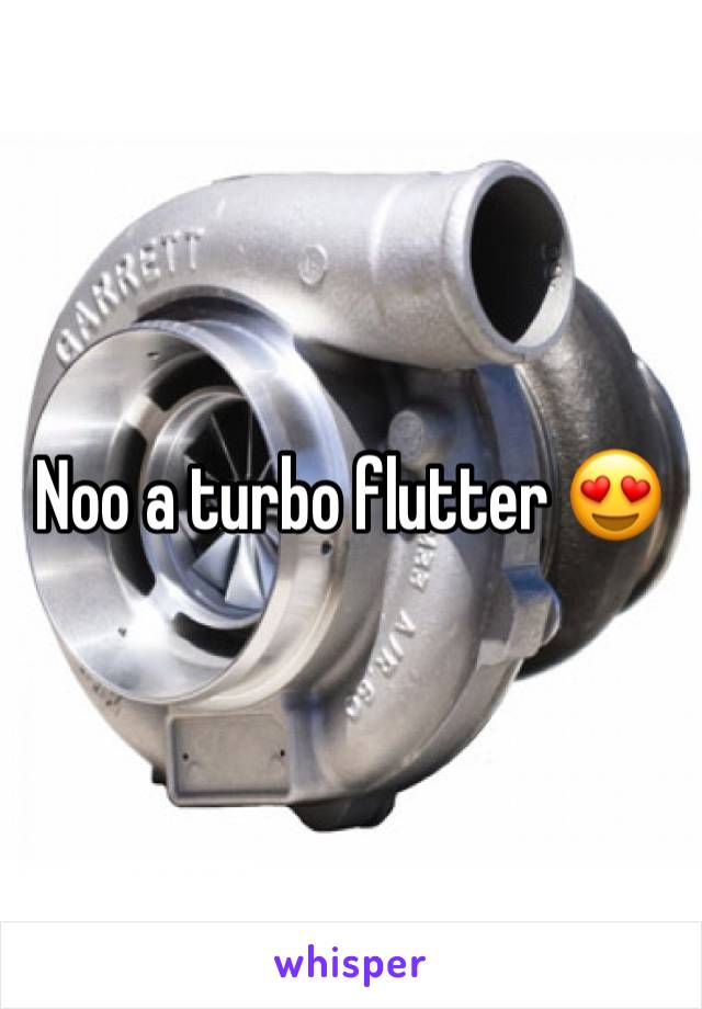 Noo a turbo flutter 😍