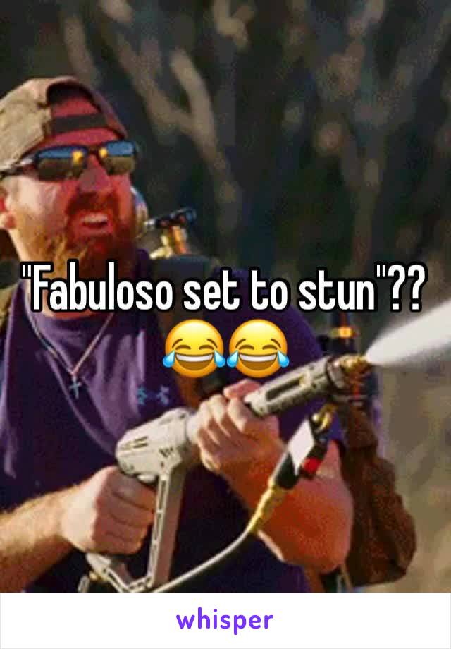 "Fabuloso set to stun"?? 😂😂