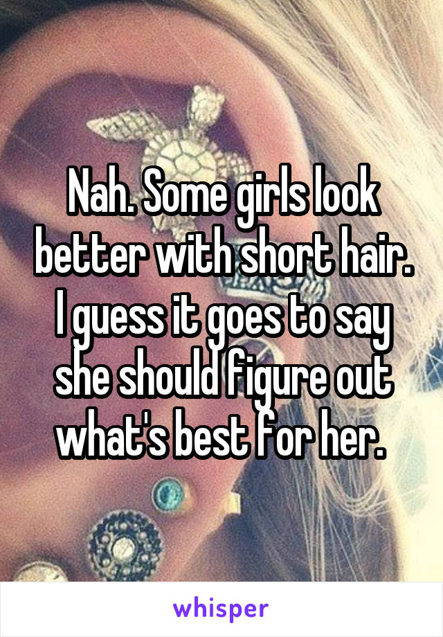 Nah. Some girls look better with short hair. I guess it goes to say she should figure out what's best for her. 