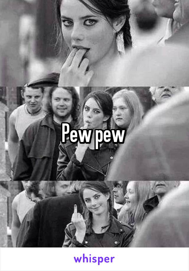 Pew pew 