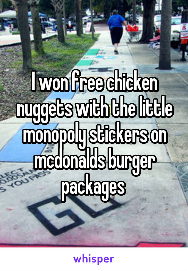 I won free chicken nuggets with the little monopoly stickers on mcdonalds burger packages 